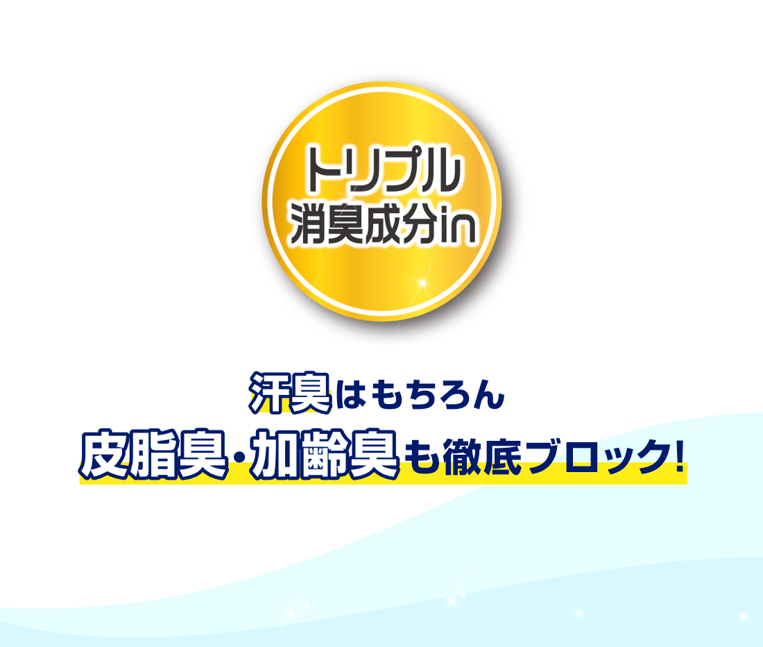 トリプル消臭成分in 汗臭はもちろん皮脂臭・加齢臭も徹底ブロック!